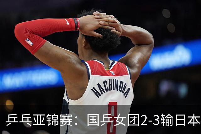 乒乓亚锦赛：国乒女团2-3输日本摘银！陈熠丢2分，王艺迪1胜1负，蒯曼空砍
