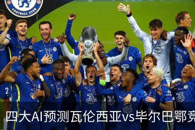 四大AI预测瓦伦西亚vs毕尔巴鄂竞技：三家看好客胜，一家防平