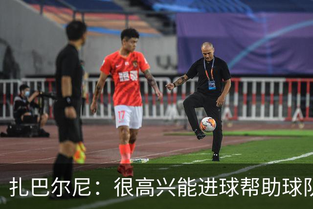 扎巴尔尼：很高兴能进球帮助球队，这对我来说是美好的一刻