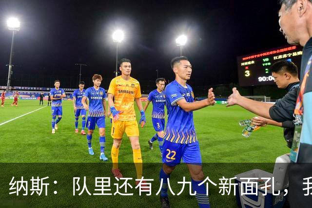 纳斯：队里还有八九个新面孔，我们一直非常专注