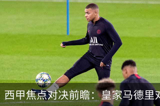 西甲焦点对决前瞻：皇家马德里对阵塞维利亚