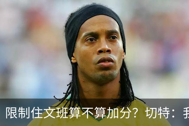 限制住文班算不算加分？切特：我只盯自己哪里能做得更好