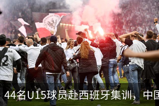 44名U15球员赴西班牙集训，中国足球“留洋计划”全方位推动