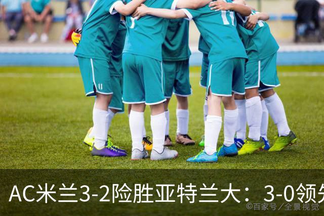 AC米兰3-2险胜亚特兰大：3-0领先遭逆转惊魂拉比奥救主